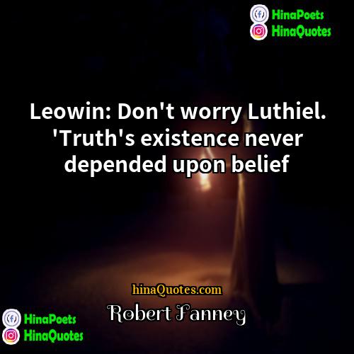 Robert Fanney Quotes | Leowin: Don't worry Luthiel. 'Truth's existence never